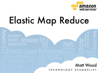 Elastic Map Reduce



                              Matt Wood
        T E C H N O L O G Y   E VA N G E L I S T
 