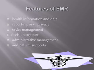 Features of EMRhealth information and datareporting, and  privacyorder management decision supportadministrative managementand patient supports. 