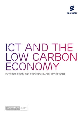 EXTRACT FROM THE ERICSSON MOBILITY REPORT
ICT AND THE
LOW CARBON
ECONOMY
2015NOVEMBER
 
