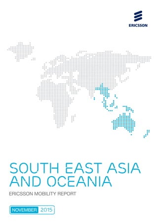ERICSSON MOBILITY REPORT
NOVEMBER 2015
SOUTH EAST ASIA
AND OCEANIA
 