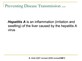 B. Kidd 2007 revised 2009 revised 2010110
Preventing Disease Transmission cont
Hepatitis A is an inflammation (irritation and
swelling) of the liver caused by the hepatitis A
virus
 