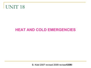 B. Kidd 2007 revised 2009 revised 20101139
UNIT 18
HEAT AND COLD EMERGENCIES
 