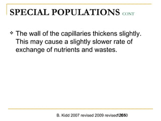B. Kidd 2007 revised 2009 revised 20101265
SPECIAL POPULATIONS CONT
 The wall of the capillaries thickens slightly.
This may cause a slightly slower rate of
exchange of nutrients and wastes.
 