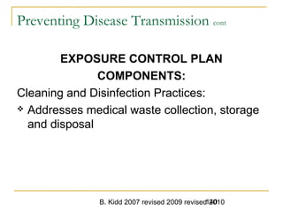 B. Kidd 2007 revised 2009 revised 2010140
Preventing Disease Transmission cont
EXPOSURE CONTROL PLAN
COMPONENTS:
Cleaning and Disinfection Practices:
 Addresses medical waste collection, storage
and disposal
 