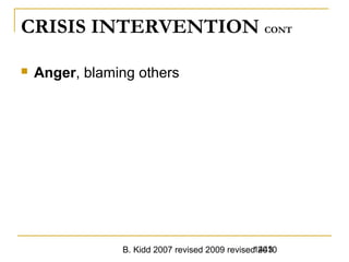 B. Kidd 2007 revised 2009 revised 20101443
CRISIS INTERVENTION CONT
 Anger, blaming others
 