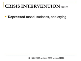 B. Kidd 2007 revised 2009 revised 20101445
CRISIS INTERVENTION CONT
 Depressed mood, sadness, and crying
 