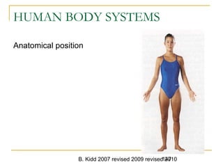 B. Kidd 2007 revised 2009 revised 2010147
HUMAN BODY SYSTEMS
Anatomical position
 