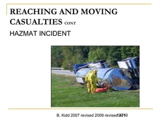 B. Kidd 2007 revised 2009 revised 20101471
REACHING AND MOVING
CASUALTIES CONT
HAZMAT INCIDENT
 