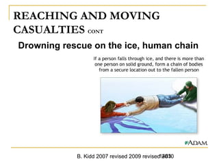 B. Kidd 2007 revised 2009 revised 20101483
REACHING AND MOVING
CASUALTIES CONT
Drowning rescue on the ice, human chain
 