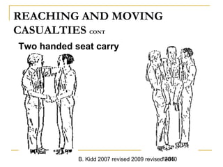B. Kidd 2007 revised 2009 revised 20101486
REACHING AND MOVING
CASUALTIES CONT
Two handed seat carry
 