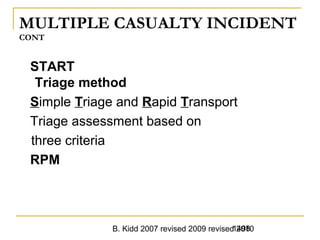 B. Kidd 2007 revised 2009 revised 20101498
MULTIPLE CASUALTY INCIDENT
CONT
START
Triage method
Simple Triage and Rapid Transport
Triage assessment based on
three criteria
RPM
 