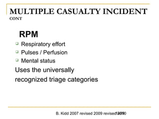 B. Kidd 2007 revised 2009 revised 20101499
MULTIPLE CASUALTY INCIDENT
CONT
RPM
 Respiratory effort
 Pulses / Perfusion
 Mental status
Uses the universally
recognized triage categories
 