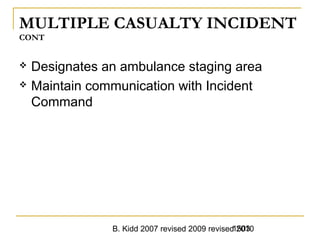 B. Kidd 2007 revised 2009 revised 20101503
MULTIPLE CASUALTY INCIDENT
CONT
 Designates an ambulance staging area
 Maintain communication with Incident
Command
 