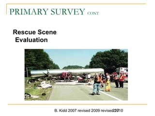 B. Kidd 2007 revised 2009 revised 2010217
PRIMARY SURVEY CONT
Rescue Scene
Evaluation
 