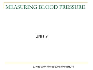 B. Kidd 2007 revised 2009 revised 2010342
MEASURING BLOOD PRESSURE
UNIT 7
 