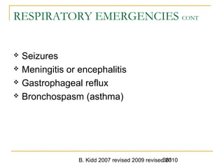 B. Kidd 2007 revised 2009 revised 2010361
RESPIRATORY EMERGENCIES CONT
 Seizures
 Meningitis or encephalitis
 Gastrophageal reflux
 Bronchospasm (asthma)
 