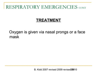 B. Kidd 2007 revised 2009 revised 2010384
RESPIRATORY EMERGENCIES CONT
TREATMENT
Oxygen is given via nasal prongs or a face
mask
 