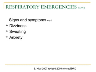 B. Kidd 2007 revised 2009 revised 2010395
RESPIRATORY EMERGENCIES CONT
Signs and symptoms cont
 Dizziness
 Sweating
 Anxiety
 