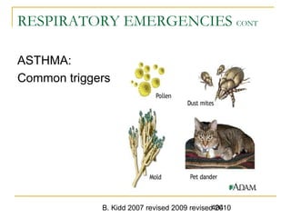 B. Kidd 2007 revised 2009 revised 2010404
RESPIRATORY EMERGENCIES CONT
ASTHMA:
Common triggers
 