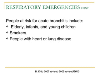 B. Kidd 2007 revised 2009 revised 2010424
RESPIRATORY EMERGENCIES CONT
People at risk for acute bronchitis include:
 Elderly, infants, and young children
 Smokers
 People with heart or lung disease
 