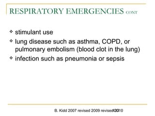 B. Kidd 2007 revised 2009 revised 2010433
RESPIRATORY EMERGENCIES CONT
 stimulant use
 lung disease such as asthma, COPD, or
pulmonary embolism (blood clot in the lung)
 infection such as pneumonia or sepsis
 