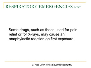 B. Kidd 2007 revised 2009 revised 2010440
RESPIRATORY EMERGENCIES CONT
Some drugs, such as those used for pain
relief or for X-rays, may cause an
anaphylactic reaction on first exposure.
 