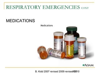 B. Kidd 2007 revised 2009 revised 2010453
RESPIRATORY EMERGENCIES CONT
MEDICATIONS
 