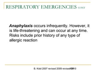 B. Kidd 2007 revised 2009 revised 2010459
RESPIRATORY EMERGENCIES CONT
Anaphylaxis occurs infrequently. However, it
is life-threatening and can occur at any time.
Risks include prior history of any type of
allergic reaction
 