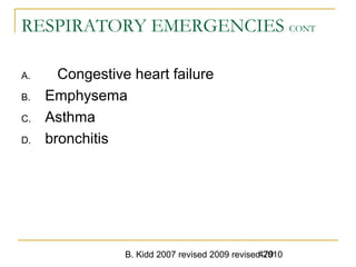 B. Kidd 2007 revised 2009 revised 2010479
RESPIRATORY EMERGENCIES CONT
A. Congestive heart failure
B. Emphysema
C. Asthma
D. bronchitis
 