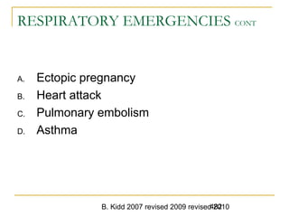 B. Kidd 2007 revised 2009 revised 2010482
RESPIRATORY EMERGENCIES CONT
A. Ectopic pregnancy
B. Heart attack
C. Pulmonary embolism
D. Asthma
 