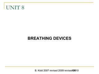 B. Kidd 2007 revised 2009 revised 2010484
UNIT 8
BREATHING DEVICES
 