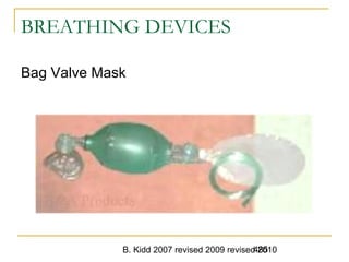 B. Kidd 2007 revised 2009 revised 2010485
BREATHING DEVICES
Bag Valve Mask
 