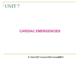 B. Kidd 2007 revised 2009 revised 2010514
UNIT 7
CARDIAC EMERGENCIES
 