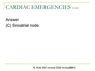 B. Kidd 2007 revised 2009 revised 2010614
CARDIAC EMERGENCIES CONT
Answer
(C) Sinoatrial node
 