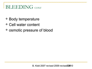 B. Kidd 2007 revised 2009 revised 2010636
BLEEDING CONT
 Body temperature
 Cell water content
 osmotic pressure of blood
 