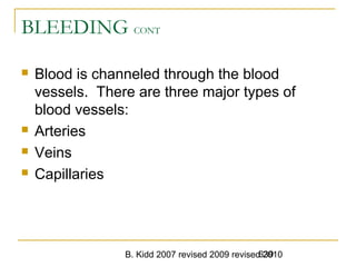 B. Kidd 2007 revised 2009 revised 2010639
BLEEDING CONT
 Blood is channeled through the blood
vessels. There are three major types of
blood vessels:
 Arteries
 Veins
 Capillaries
 