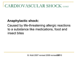 B. Kidd 2007 revised 2009 revised 2010687
CARDIOVASCULAR SHOCK CONT
Anaphylactic shock:
Caused by life-threatening allergic reactions
to a substance like medications, food and
insect bites
 
