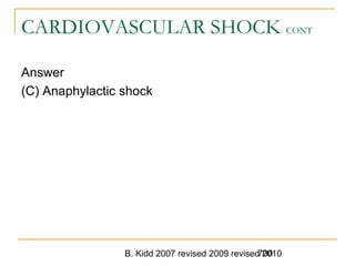 B. Kidd 2007 revised 2009 revised 2010700
CARDIOVASCULAR SHOCK CONT
Answer
(C) Anaphylactic shock
 