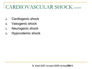 B. Kidd 2007 revised 2009 revised 2010704
CARDIOVASCULAR SHOCK CONT
A. Cardiogenic shock
B. Vasogenic shock
C. Neurogenic shock
D. Hypovolemic shock
 