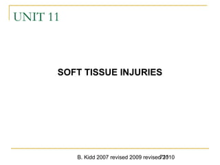 B. Kidd 2007 revised 2009 revised 2010711
UNIT 11
SOFT TISSUE INJURIES
 