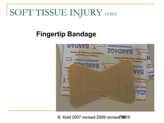 B. Kidd 2007 revised 2009 revised 2010796
SOFT TISSUE INJURY CONT
Fingertip Bandage
 