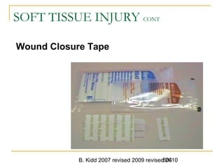 B. Kidd 2007 revised 2009 revised 2010804
SOFT TISSUE INJURY CONT
Wound Closure Tape
 