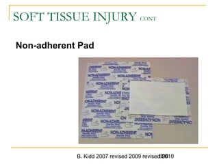 B. Kidd 2007 revised 2009 revised 2010806
SOFT TISSUE INJURY CONT
Non-adherent Pad
 