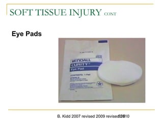 B. Kidd 2007 revised 2009 revised 2010816
SOFT TISSUE INJURY CONT
Eye Pads
 