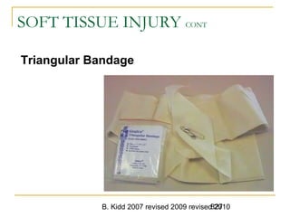B. Kidd 2007 revised 2009 revised 2010827
SOFT TISSUE INJURY CONT
Triangular Bandage
 