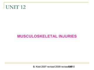 B. Kidd 2007 revised 2009 revised 2010848
UNIT 12
MUSCULOSKELETAL INJURIES
 