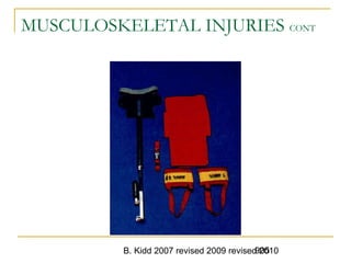 B. Kidd 2007 revised 2009 revised 2010905
MUSCULOSKELETAL INJURIES CONT
 