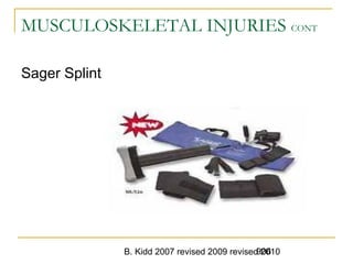 B. Kidd 2007 revised 2009 revised 2010906
MUSCULOSKELETAL INJURIES CONT
Sager Splint
 