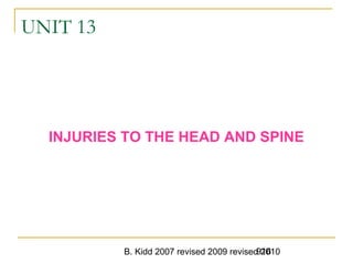 B. Kidd 2007 revised 2009 revised 2010916
UNIT 13
INJURIES TO THE HEAD AND SPINE
 