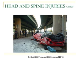 B. Kidd 2007 revised 2009 revised 2010927
HEAD AND SPINE INJURIES CONT
 